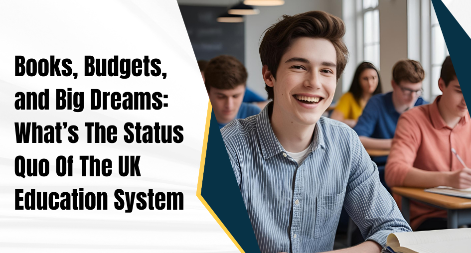 Books, Budgets, and Big Dreams: What’s The Status Quo Of The UK Education System